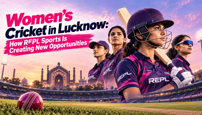 Women’s Cricket in Lucknow: How REPL Sports is Creating Opportunities